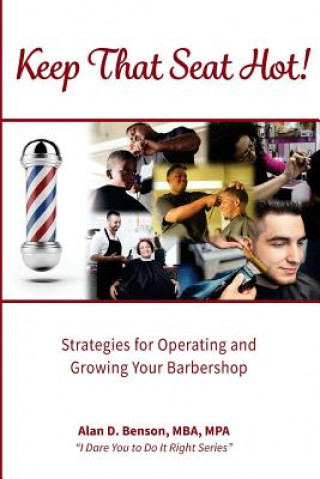 Carte Keep That Seat Hot: Strategies for Operating and Growing Your Barbershop Alan D Benson