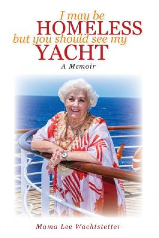 Książka I May Be Homeless, But You Should See My Yacht Mama Lee Wachtstetter