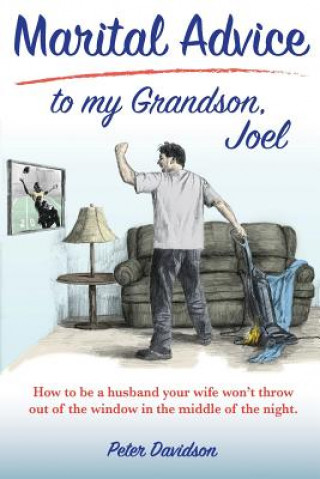 Carte Marital Advice to my Grandson, Joel: How to be a husband your wife won't throw out of the window in the middle of the night. Peter Davidson