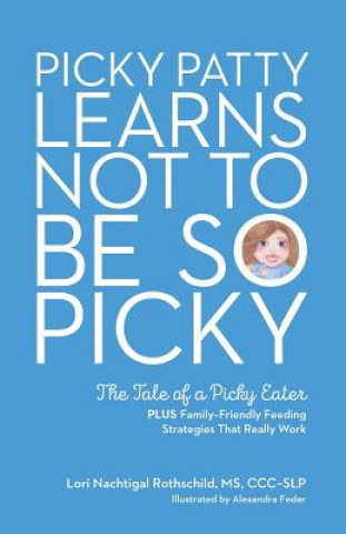 Kniha Picky Patty Learns Not to Be So Picky: The Tale of a Picky Eater Lori Nachtigal Rothschild