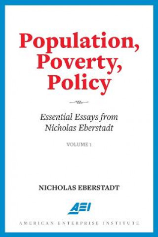 Kniha Population, Poverty, Policy: Essential Essays from Nicholas Eberstadt Nicholas Eberstadt