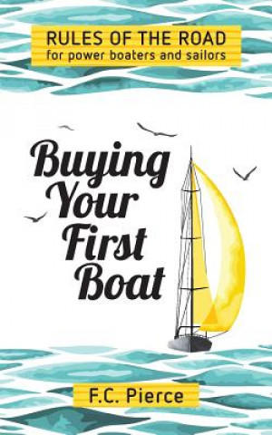 Kniha Buying Your First Boat: Rules of the Road for Power Boaters and Sailors F C Pierce