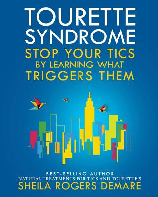 Книга Tourette Syndrome: Stop Your Tics by Learning What Triggers Them Sheila Rogers Demare