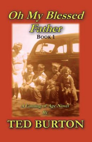 Carte Oh My Blessed Father - Book 1: A Coming of Age Novel Ted Burton