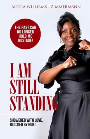Carte I Am Still Standing: Showered With Love Blocked By Hurt Alecia Williams-Zimmermann
