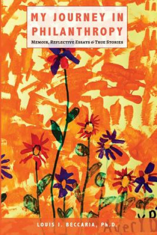 Kniha My Journey in Philanthropy: Memoir, Reflective Essays & True Stories Louis J Beccaria Phd
