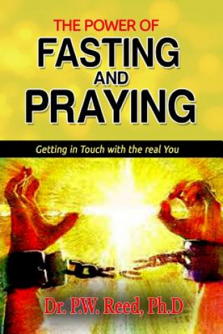 Книга The Power of FASTING And PRAYING: Getting in Touch with the real You Ph D Dr P W Reed