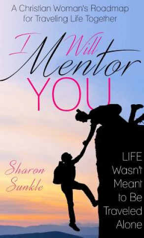 Książka I Will Mentor You: A Christian Woman's Roadmap for Traveling Life Together Sharon Sunkle