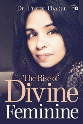 Carte The Rise of Divine Feminine Dr Pretty Thakur