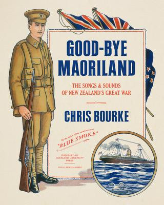 Carte Good-Bye Maoriland: The Songs and Sounds of New Zealand's Great War Chris Bourke