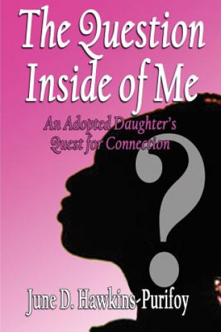 Kniha The Question Inside of Me: An Adopted Daughter's Quest for Connection June D Hawkins-Purifoy