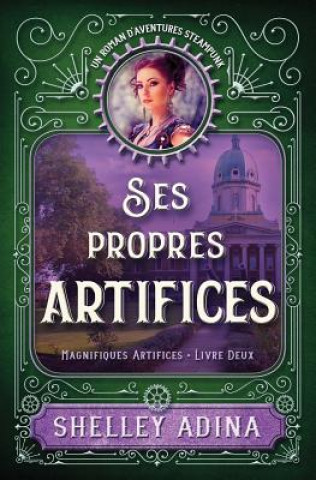 Könyv Ses propres artifices: Un roman d'aventures steampunk Shelley Adina