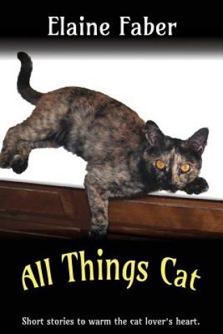 Knjiga All Things Cat: Short Stories to Warm the Cat Lover's Heart Elaine Faber