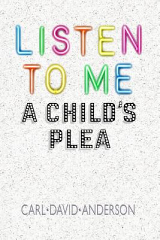 Kniha Listen to Me: A Child's Plea Carl David Anderson