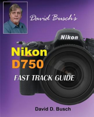 Knjiga David Busch's Nikon D750 Fast Track Guide David Busch