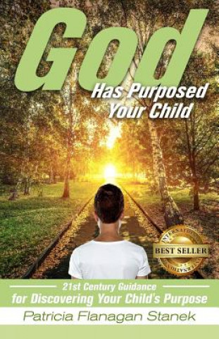 Kniha God Has Purposed Your Child: 21st Century Guidance For Discovering Your Child's Purpose Patricia Flanagan Stanek