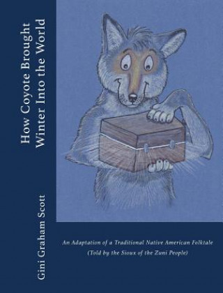 Книга How Coyote Brought Winter into the World: An Adaptation of a Traditional Native American Folktale (Told by the Zuni People) Scott Graham Gini