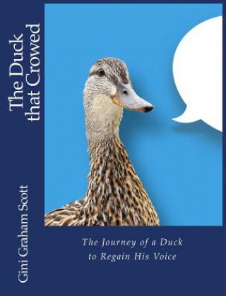 Kniha The Duck that Crowed: The Journey of a Duck to Regain His Voice Scott Graham Gini