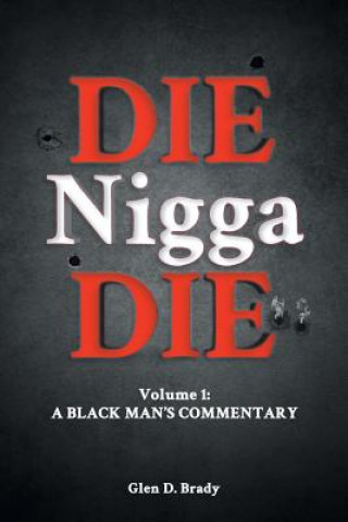 Könyv Die Nigga Die (A Black Man's Commentary) Glen D Brady