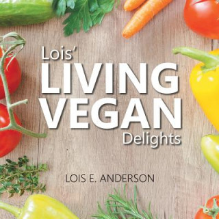 Книга Lois' LIVING VEGAN Delights Lois E Anderson