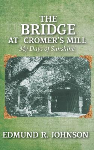 Kniha The Bridge at Cromer's Mill: My Days of Sunshine Edmund R Johnson