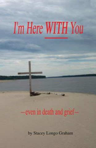 Kniha I'm Here WITH You --even in death and grief-- Stacey Longo Graham