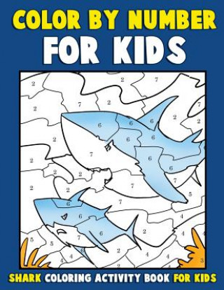 Carte Color by Number for Kids: Shark Coloring Activity Book for Kids: Ocean Coloring Book for Children with Sharks of the World Color &amp; Discover Kids