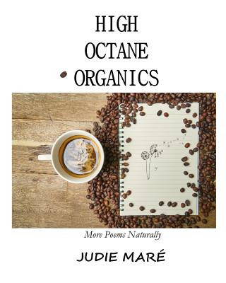 Knjiga High Octane Organics: More Poems Naturally Judie Mare