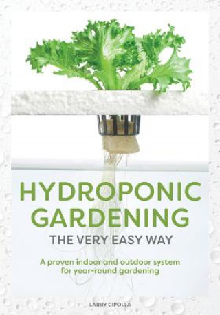 Buch Hydroponic Gardening the Very Easy Way: A Proven Indoor and Outdoor System for Year-Round Gardening Mr Larry J Cipolla