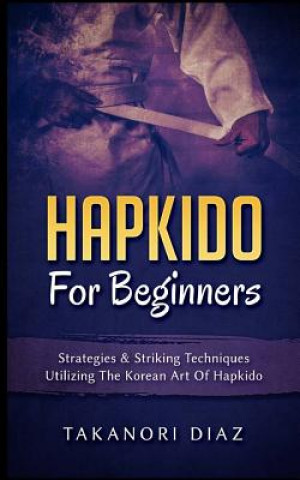Carte Hapkido for Beginners: Strategies & Striking Techniques Utilizing the Korean Art of Hapkido Takanori Diaz