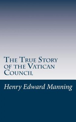 Knjiga The True Story of the Vatican Council Henry Edward Manning