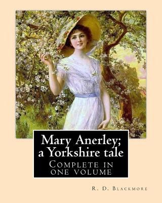 Kniha Mary Anerley; a Yorkshire tale. By: R. D. Blackmore (Complete in one volume).: Mary Anerley: a Yorkshire tale is a three-volume novel by R. D. Blackmo R D Blackmore