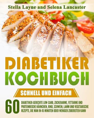 Carte Diabetiker Kochbuch: SCHNELL UND EINFACH - 60 Diabetiker-Gerechte Hähnchen, Rind, Schwein, Lamm und Vegetarische Rezepte, die man in 45 Min Stella Layne