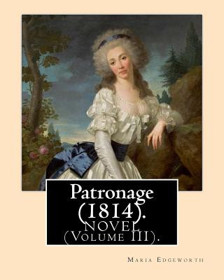 Kniha Patronage (1814). NOVEL By: Maria Edgeworth (Volume III). Original Version: Patronage is a four volume fictional work by Anglo-Irish writer Maria Maria Edgeworth