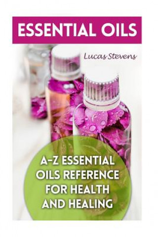 Kniha Essential Oils: A-Z Essential Oils Reference for Health and Healing Lucas Stevens