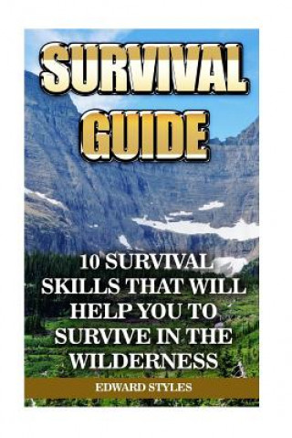 Kniha Survival Guide: 10 Survival Skills That Will Help You To Survive In the Wilderness Edward Styles