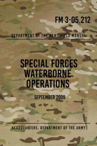 Kniha FM 3-05.212 Special Forces Waterborne Operations: September 2009 Headquarters Department of The Army