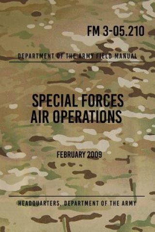 Kniha FM 3-05.210 Special Forces Air Operations: February 2009 Headquarters Department of The Army