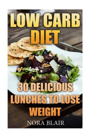 Kniha Low Carb Diet: 30 Delicious Lunches To Lose Weight Without Starving Nora Blair