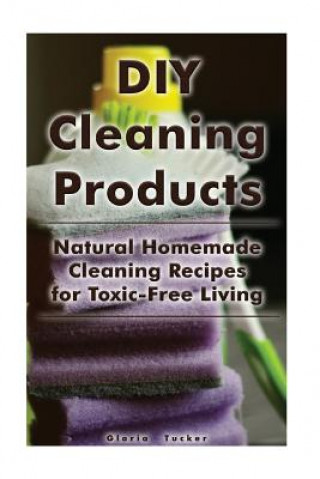 Carte DIY Cleaning Products: Natural Homemade Cleaning Recipes for Toxic-Free Living: (Home Cleaning, Homemade Cleaning Products, Natural Cleaners) Gloria Tucker