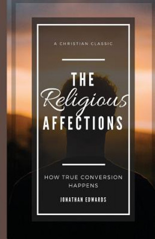 Livre The Religious Affections: How True Conversion Happens Tcb Republishing