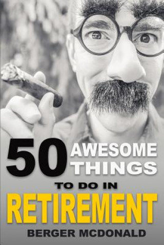 Carte 50 Awesome Things To Do In Retirement: The Humorous Guide To Enjoy Life After Work Berger McDonald