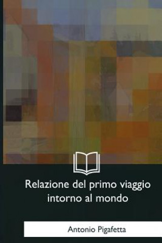 Kniha Relazione del primo viaggio intorno al mondo Antonio Pigafetta