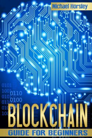 Könyv Blockchain: The Complete Guide For Beginners (Bitcoin, Cryptocurrency, Ethereum, Smart Contracts, Mining And All That You Want To HORSLEY