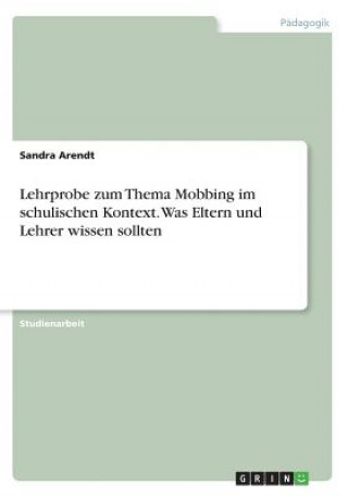 Book Lehrprobe zum Thema Mobbing im schulischen Kontext. Was Eltern und Lehrer wissen sollten Sandra Arendt