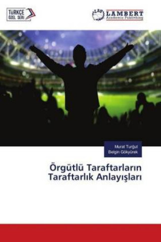 Kniha Örgütlü Taraftarlarin Taraftarlik Anlayislari Murat Turgut