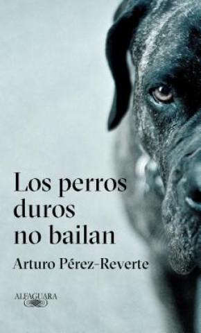 Könyv Los perros duros no bailan / Tough Dogs Don't Dance Arturo Pérez-Reverte