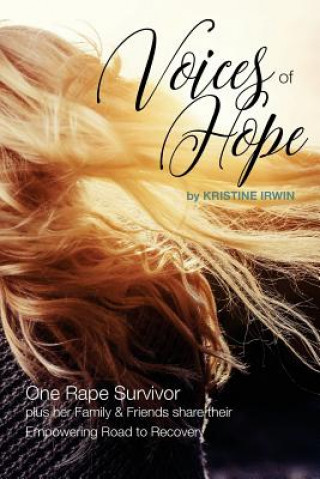 Carte Voices of Hope: One Rape Survivor plus her Family and Friends share their Empowering Road to Recovery Kristine J Irwin
