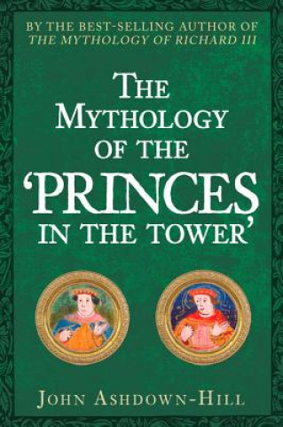 Carte Mythology of the 'Princes in the Tower' John Ashdown-Hill
