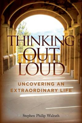 Książka Thinking Out Loud: Uncovering An Extraordinary Life Stephen Philip Walrath